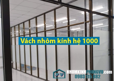 Vách nhôm kính hệ 1000 - Ưu điểm, báo giá chuẩn nhất